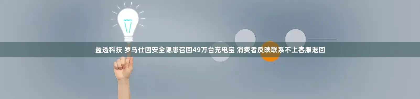 盈透科技 罗马仕因安全隐患召回49万台充电宝 消费者反映联系不上客服退回