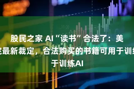 股民之家 AI“读书”合法了：美法院最新裁定，合法购买的书籍可用于训练AI