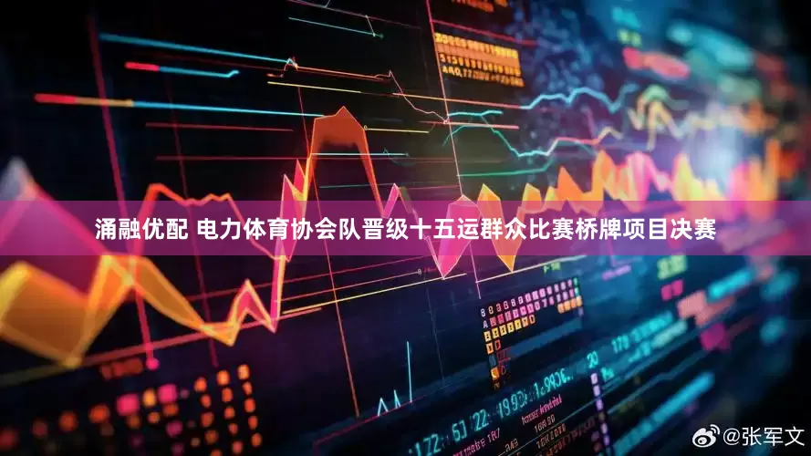 涌融优配 电力体育协会队晋级十五运群众比赛桥牌项目决赛