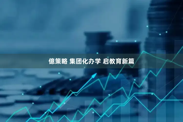 億策略 集团化办学 启教育新篇
