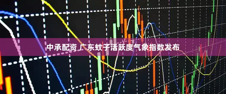 中承配资 广东蚊子活跃度气象指数发布