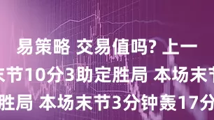 易策略 交易值吗? 上一场东契奇末节10分3助定胜局 本场末节3分钟轰17分